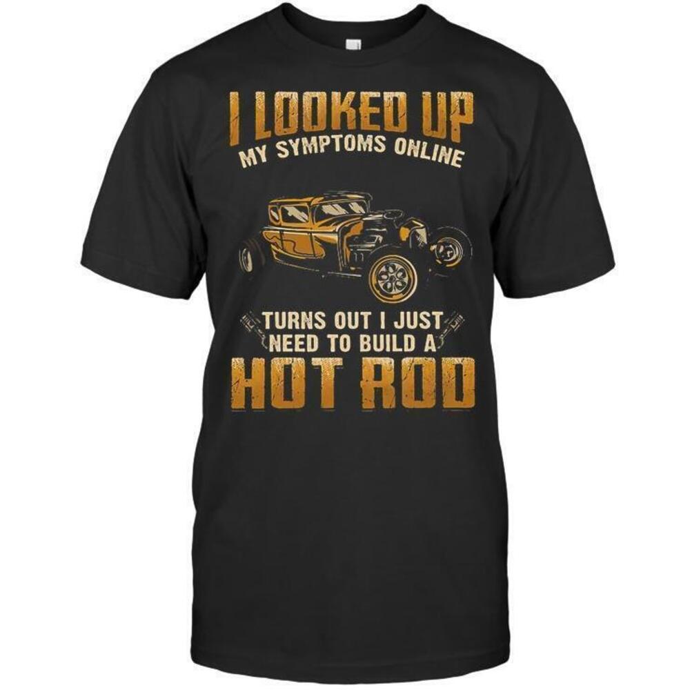 Looked Up My Symptoms Online Turns Out I Just Need To Build A Hot Rod Shirt